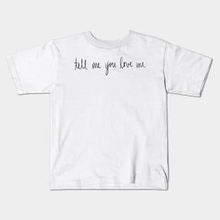 Tell Me You Love Me Kids T-Shirt